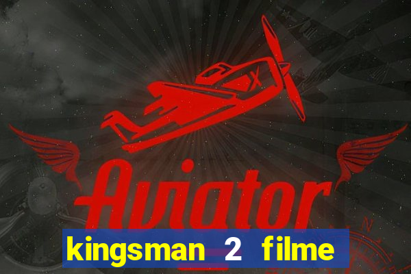 kingsman 2 filme completo dublado